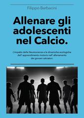 Allenare gli adolescenti nel calcio. L'impatto delle neuroscienze e le dinamiche ecologiche dell'apprendimento motorio nell'allenamento dei giovani calciatori