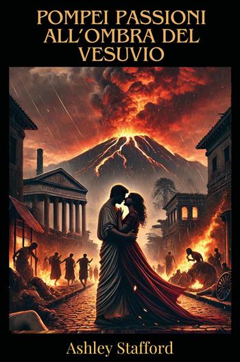 Pompei: passioni all'ombra del vesuvio - Ashley Stafford - Libro Youcanprint 2025 | Libraccio.it