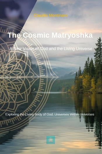 The cosmic matryoshka. A new vision of God and the living universe - Claudio Montinaro - Libro Youcanprint 2025 | Libraccio.it