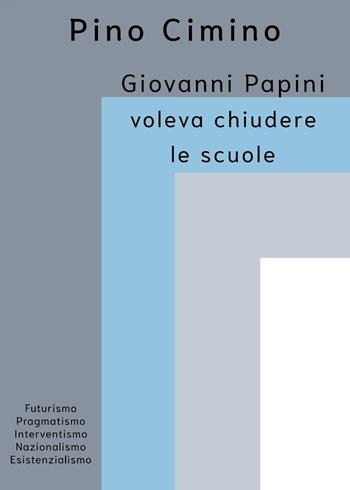 Giovanni Papini voleva chiudere le scuole - Pino Cimino - Libro Youcanprint 2025 | Libraccio.it