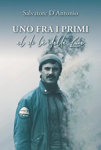 «Uno fra i primi» al di là della Luce - Salvatore D'Antonio - Libro Youcanprint 2025 | Libraccio.it