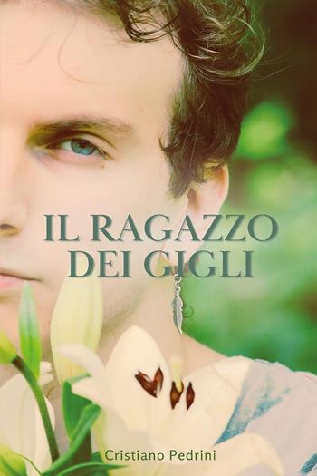 Il ragazzo dei gigli - Cristiano Pedrini - Libro Youcanprint 2025 | Libraccio.it