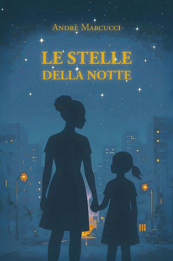 Le stelle della notte - Andrè Marcucci - Libro Youcanprint 2025 | Libraccio.it