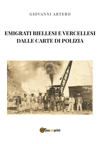 Emigrati biellesi e vercellesi dalle carte di polizia - Giovanni Artero - Libro Youcanprint 2025 | Libraccio.it