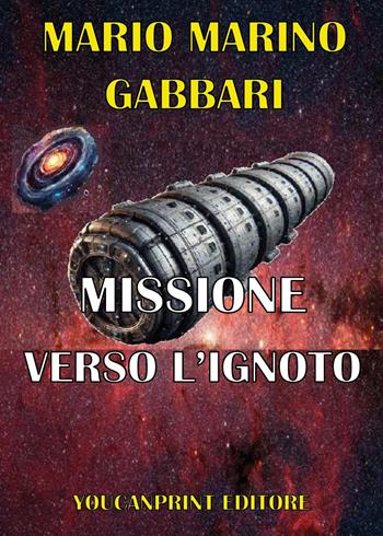 Missione verso l'ignoto - Mario Marino Gabbari - Libro Youcanprint 2025 | Libraccio.it