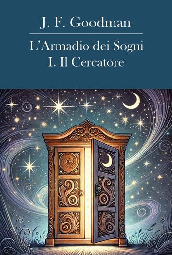 L'armadio dei sogni. Vol. 1: Il cercatore - J. F. Goodman - Libro Youcanprint 2025 | Libraccio.it