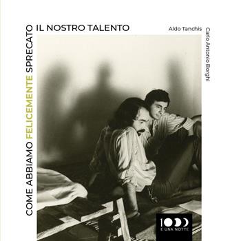 Come abbiamo felicemente sprecato il nostro talento - Aldo Tanchis, Carlo Antonio Borghi - Libro Youcanprint 2025 | Libraccio.it