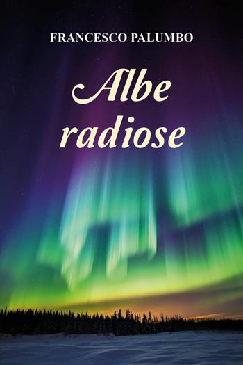Albe radiose - Francesco Palumbo - Libro Youcanprint 2025 | Libraccio.it