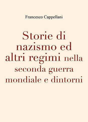 Storie di nazismo ed altri regimi nella seconda guerra mondiale e dintorni - Francesco Cappellani - Libro Youcanprint 2025 | Libraccio.it