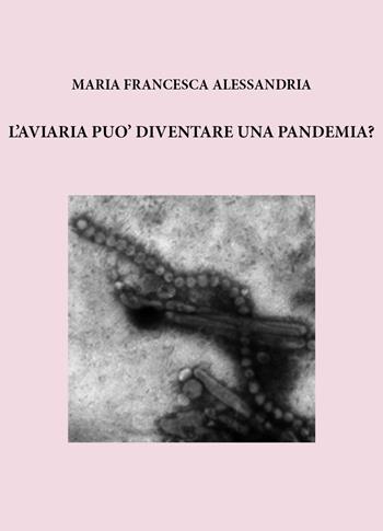 L'aviaria può diventare una pandemia? - Maria Francesca Alessandria - Libro Youcanprint 2025 | Libraccio.it