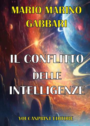 Il conflitto delle intelligenze - Mario Marino Gabbari - Libro Youcanprint 2025 | Libraccio.it