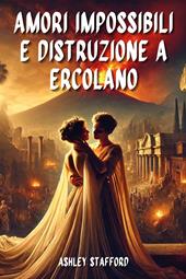 79 d. C. Amori impossibili e distruzione a Ercolano