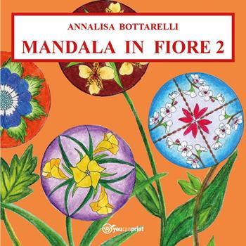 Mandala in fiore. Vol. 2 - Annalisa Bottarelli - Libro Youcanprint 2025 | Libraccio.it