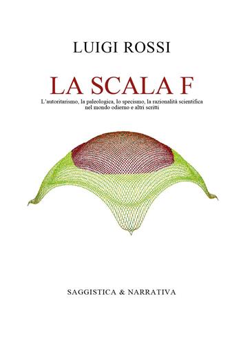 La scala F. L'autoritarismo, la paleologica, lo specismo, la razionalità scientifica nel mondo odierno e altri scritti - Luigi Rossi - Libro Youcanprint 2025 | Libraccio.it
