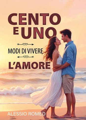 Cento e uno modi di vivere l'amore - Alessio Romeo - Libro Youcanprint 2025 | Libraccio.it