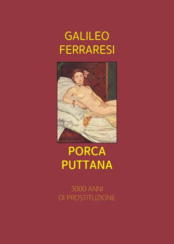 Porca puttana. 3000 anni di prostituzione - Galileo Ferraresi - Libro Youcanprint 2025 | Libraccio.it
