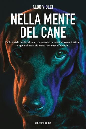 Nella mente del cane. Esplorando la mente del cane: consapevolezza, emozioni, comunicazione e apprendimento attraverso la scienza e l'etologia - Aldo Violet - Libro Youcanprint 2025 | Libraccio.it