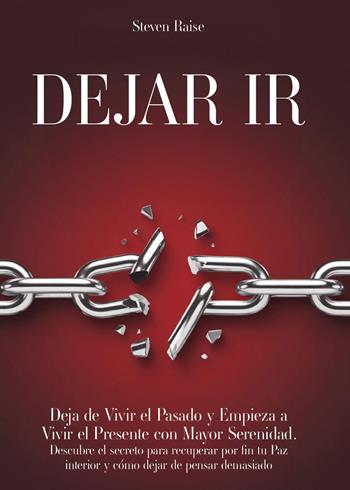 Dejar ir. Deja de vivir el pasado y empieza a vivir el presente con mayor serenidad. Descubre el secreto para recuperar por fin tu paz interior y cómo dejar de pensar demasiado - Steven Raise - Libro Youcanprint 2025 | Libraccio.it