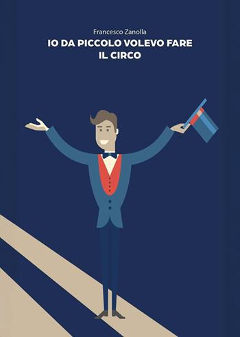 Io da piccolo volevo fare il circo - Francesco Zanolla - Libro Youcanprint 2025 | Libraccio.it