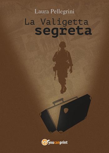 La valigetta segreta - Laura Pellegrini - Libro Youcanprint 2025 | Libraccio.it