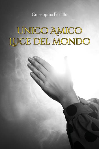 Unico amico. Luce del mondo - Giuseppina Piccillo - Libro Youcanprint 2025 | Libraccio.it
