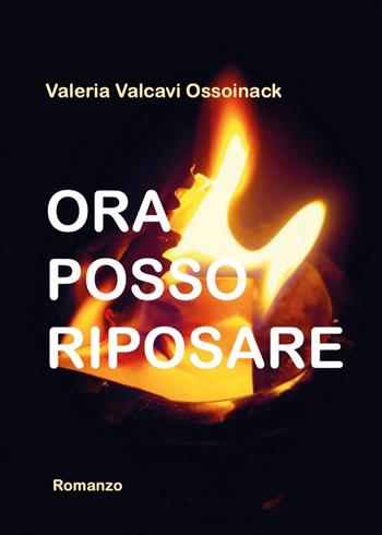 Ora posso riposare - Valeria Valcavi Ossoinack - Libro Youcanprint 2025 | Libraccio.it