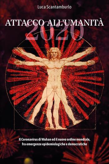 2020. Attacco all'umanità. Il coronavirus di Wuhan ed il Nuovo Ordine Mondiale fra emergenze epidemiologiche e democratiche - Luca Scantamburlo - Libro Youcanprint 2025 | Libraccio.it