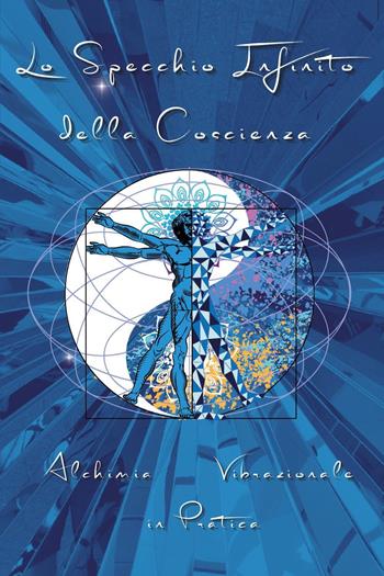 Lo specchio infinito della coscienza. Alchimia bibrazionale in pratica  - Libro Youcanprint 2025 | Libraccio.it