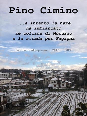 ...e intanto la neve ha imbiancato le colline di Moruzzo e la strada per Fagagna - Pino Cimino - Libro Youcanprint 2025 | Libraccio.it