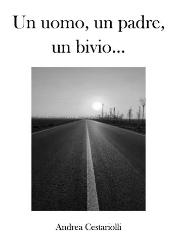 Un uomo, un padre, un bivio... - Andrea Cestariolli - Libro Youcanprint 2025 | Libraccio.it
