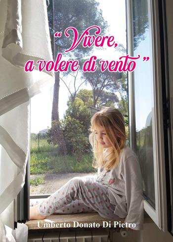 Vivere, a volere di vento - Umberto Donato Di Pietro - Libro Youcanprint 2025 | Libraccio.it