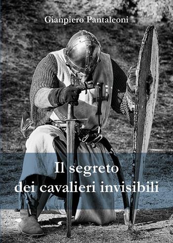 Il segreto dei cavalieri invisibili - Gianpiero Pantaleoni - Libro Youcanprint 2025 | Libraccio.it