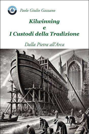 Kilwinning e i custodi della tradizione - Paolo Giulio Gazzano - Libro Youcanprint 2025 | Libraccio.it
