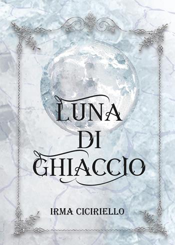 Luna di ghiaccio - Irma Ciciriello - Libro Youcanprint 2025 | Libraccio.it