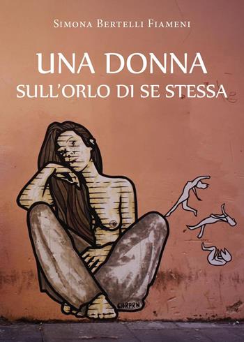 Una donna sull'orlo di se stessa - Simona Bertelli Fiameni - Libro Youcanprint 2025 | Libraccio.it