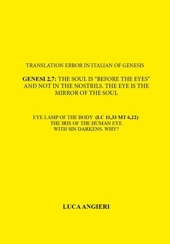 Translation error in Italian of Genesis 2,7: the soul is «before the eyes» and not in the nostrils. The eye is the mirror of the soul. Eye lamp of the body (LC 11,33 MT 6,22): the iris of the human eye with sin darkens. Why? - Luca Angieri - Libro Youcanprint 2025 | Libraccio.it