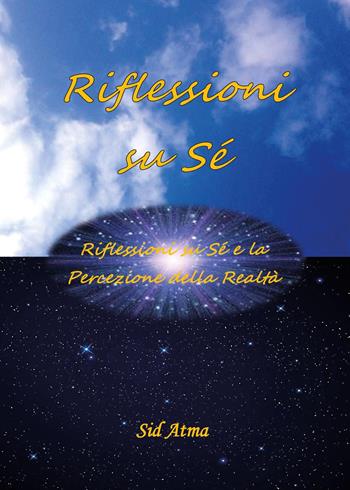 Riflessioni su sé. Riflessioni su sé e la percezione della realtà - Sid Atma - Libro Youcanprint 2025 | Libraccio.it