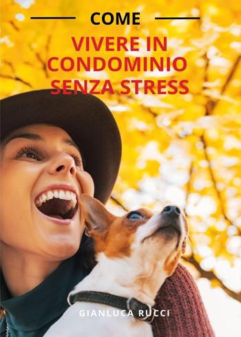 Come vivere in condominio senza stress - Gianluca Rucci - Libro Youcanprint 2025 | Libraccio.it
