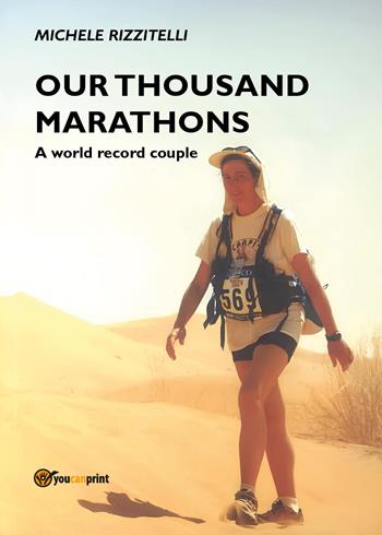 Our thousand marathons. A world record couple - Michele Rizzitelli - Libro Youcanprint 2025 | Libraccio.it