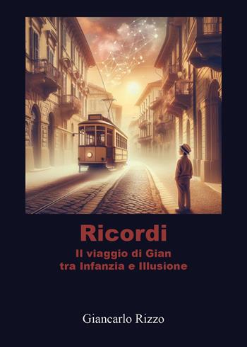 Ricordi. Il viaggio di Gian tra infanzia e illusione - Giancarlo Rizzo - Libro Youcanprint 2025 | Libraccio.it