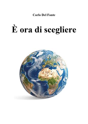 È ora di scegliere - Carlo Del Fante - Libro Youcanprint 2025 | Libraccio.it