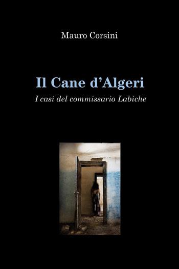 Il cane d'Algeri. I casi del commissario Labiche - Mauro Corsini - Libro Youcanprint 2025 | Libraccio.it