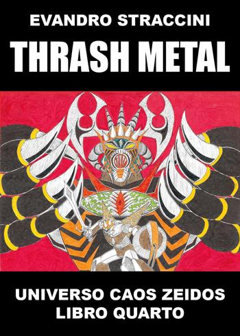Thrash Metal. Universo Caos Zeidos. Vol. 4 - Evandro Straccini - Libro Youcanprint 2025 | Libraccio.it
