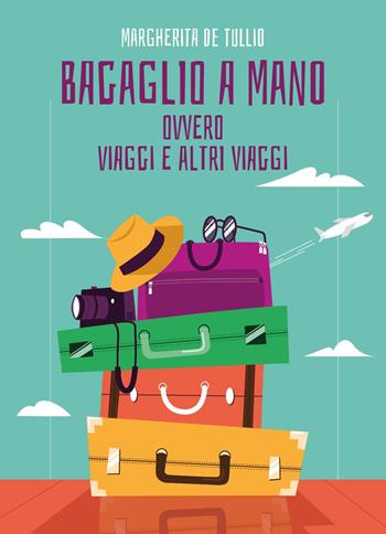 Bagaglio a mano. Ovvero viaggi e altri viaggi - Margherita De Tullio - Libro Youcanprint 2025 | Libraccio.it