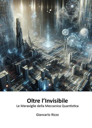 Oltre l'invisibile - Giancarlo Rizzo - Libro Youcanprint 2025 | Libraccio.it