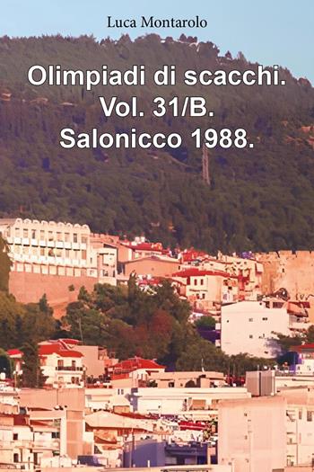 Olimpiadi di scacchi. Vol. 31/B: Salonicco 1988 - Luca Montarolo - Libro Youcanprint 2025 | Libraccio.it