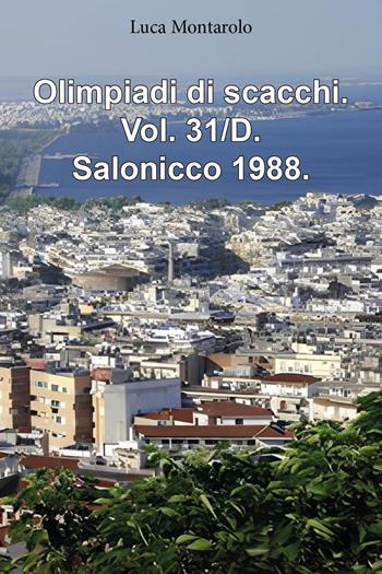 Olimpiadi di scacchi. Vol. 31/D: Salonicco 1988 - Luca Montarolo - Libro Youcanprint 2025 | Libraccio.it