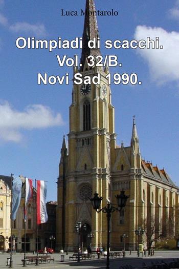 Olimpiadi di scacchi. Vol. 32/B: Novi Sad 1990 - Luca Montarolo - Libro Youcanprint 2025 | Libraccio.it