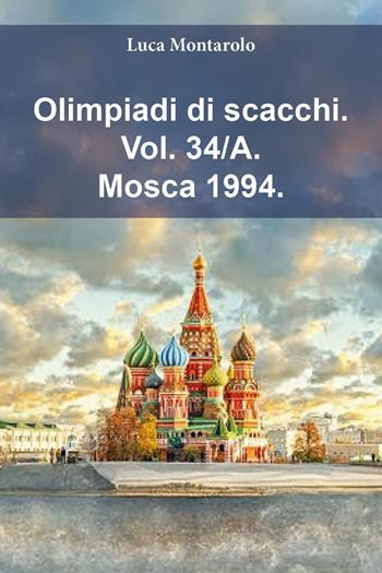 Olimpiadi di scacchi. Vol. 34/A: Mosca 1994 - Luca Montarolo - Libro Youcanprint 2025 | Libraccio.it