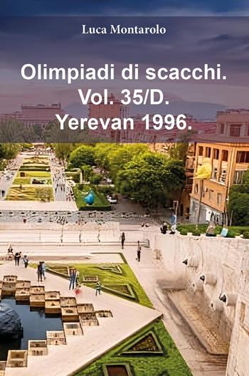Olimpiadi di scacchi. Vol. 35/D: Yerevan 1996 - Luca Montarolo - Libro Youcanprint 2025 | Libraccio.it